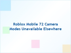 Roblox Mobile’s 72 Camera Modes You Won’t Find Anywhere Else