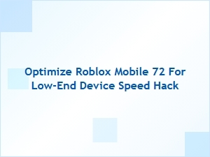 Speed Hack to Optimize Roblox Mobile 72 on Low-End Devices